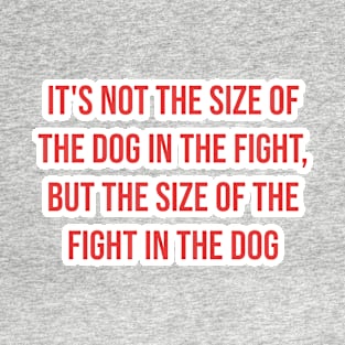 "It's not the size of the dog in the fight, but the size of the fight in the dog." - Archie Griffin T-Shirt